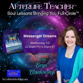 Afterlife Teacher™ with Bryn Blankinship: Soul Lessons Bringing You Full Circle™: Messenger Dreams