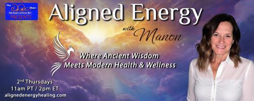 Aligned Energy with Manon: Where Ancient Wisdom Meets Modern Health and Wellness: Awakening Your Creative Energy: Life Force, Kundalini & the Erotic Blueprints 