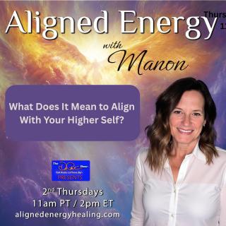 Aligned Energy with Manon: Where Ancient Wisdom Meets Modern Health and Wellness: What Does It Mean to Align With Your Higher Self?
