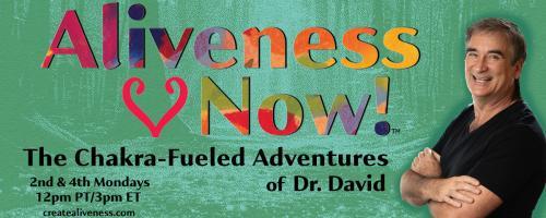 Aliveness Now!™  The Chakra-Fueled Adventures of Dr. David: How Women Can Become More Healthy & Alive