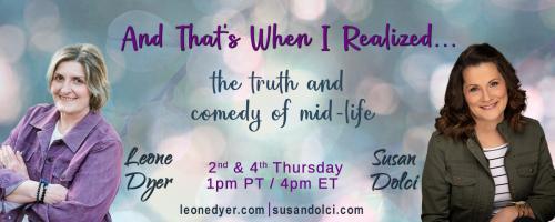 And That's When I Realized.....the truth and comedy of mid-life with Leone Dyer and Susan Dolci: The High Price of Comfort Zones: From Chaos to Clarity
