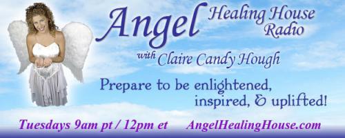 Angel Healing House Radio with Claire Candy Hough: Happy 16th Anniversary Angel Healing House!