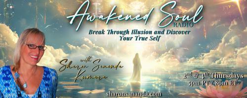 Awakened Soul Radio with Sharon Sananda Kumara: Break Through Illusion and Discover Your True Self: From Corporate World to Psychic Medium