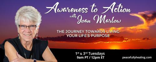 Awareness to Action with Joan Marlow:  The Journey Towards Living Your Life's Purpose: Hope and Healing Beyond Betrayal
