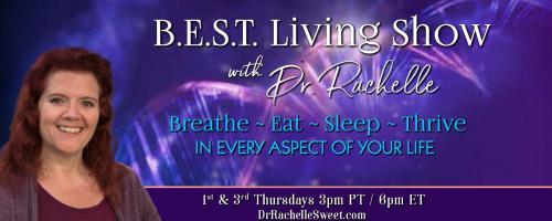 B.E.S.T. Living Show with Dr. Rachelle: Breathe ~ Eat ~ Sleep ~ Thrive in Every Aspect of Your Life: Smash the comfort zone and become unstoppable!