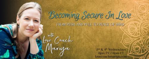 Becoming Secure In Love: From Push & Pull To Peace of Mind with Love Coach Mariya: Boundaries: A point of friction or a point of connection?