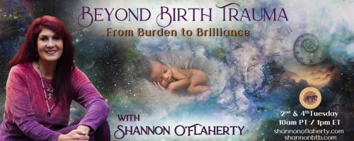 Beyond Birth Trauma with Shannon O'Flaherty: From Burden to Brilliance: Love, Loyalty, and Lies: How Far Would You Go for Family?