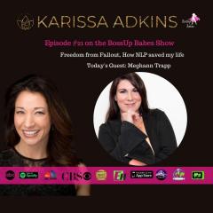 BossUp Babes with Karissa Adkins: Helping Babes BossUp, ShowUp, & Thrive : Ep. 20 - Freedom from Fallout, How NLP Saved Meghann's Life