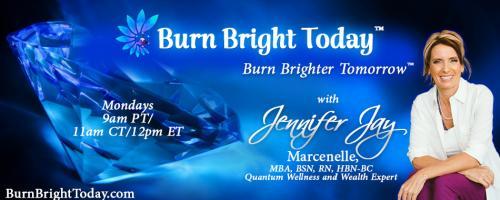Burn Bright Today with Jennifer Jay: Burn Bright in Your New Life – Releasing Your Pain and Trauma!