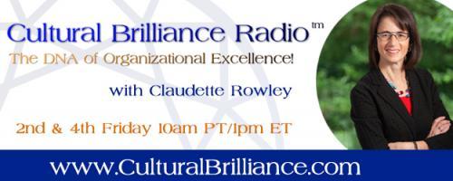 Cultural Brilliance Radio: The DNA of Organizational Excellence with Claudette Rowley: Encore: Activate the greatness that’s inherent
in every organization