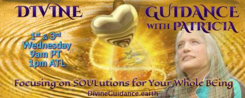 Divine Guidance with Patricia: Focusing on SOULutions for Your Whole BEing: PART 2 of Unforgotten Origin with Steven & Evan Strong