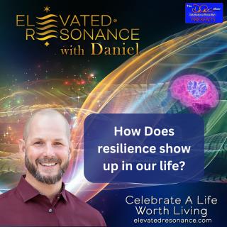 Elevated Resonance with Daniel Rutschmann: Celebrate a Life Worth Living: How does resilience show up in our life?