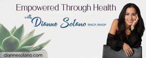 Empowered Through Health with Dianne Solano: Brain Food: What to eat to MAXIMIZE your life!!! with Dianne Solano and Special Guest, Joshua Campbell