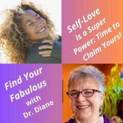 Find Your Fabulous with Dr. Diane: It's Time to Ignite Your Full Power: Self-Love is a Super Power: Isn’t It Time to Claim Yours?