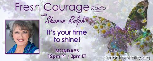Fresh Courage Radio with Sharon Rolph: It's your time to shine!: Letting loose of constricting things