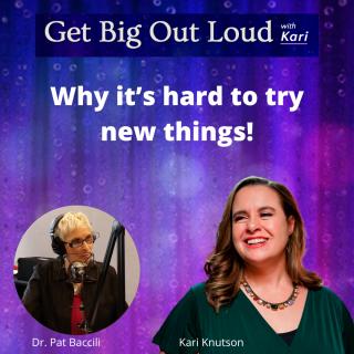 Get Big Out Loud with Kari: Living the Complex, Funny, & Beautiful Ride of Life: Why it’s hard to try new things