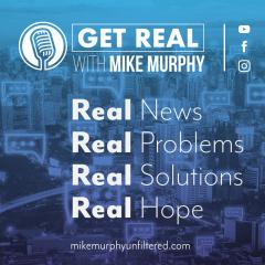 Get Real with Mike Murphy: Real News, Real Problems, Real Solutions, Real Hope: Who, What, Why? The latest news from the weekend, the big debates, what to believe and what to question.