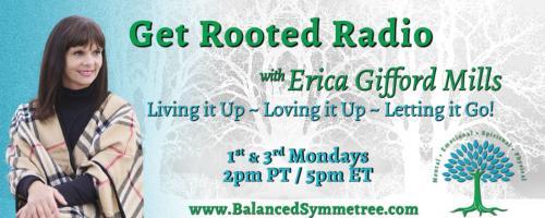 Get Rooted Radio with Erica Gifford Mills: Living it Up ~ Loving it Up ~ Letting it Go!: Allowing Grace