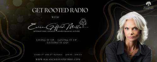 Get Rooted Radio with Erica Gifford Mills: Living it Up ~ Loving it Up ~ Letting it Go!: How To Feel Good When You Say NO: 3 Keys to Successfully Setting Boundaries