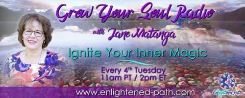 Grow Your Soul Radio with Jane Matanga: Ignite Your Inner Magic!: Your Passion and Power