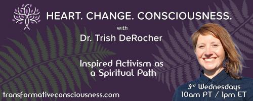 Heart. Change. Consciousness. with Dr. Trish DeRocher: Inspired Activism as a Spiritual Path: Confronting Food Insecurity, Dreaming Wellness Sovereignty with Anti-Hunger Advocate Jess Pino-Goodspeed