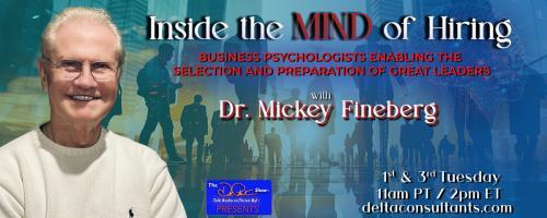 Inside the Mind of Hiring with Dr. Mickey Fineberg: Business Psychologists Enabling the Selection and Preparation of Great Leaders: Celebrating A Great Human Resources Career