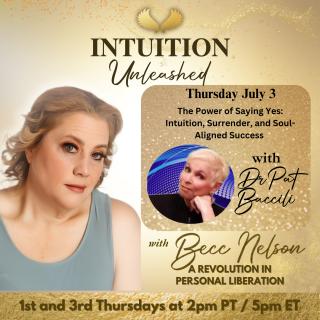 Intuition Unleashed with Becc Nelson: A Revolution in Personal Liberation: The Power of Saying Yes: Intuition, Surrender, and Soul-Aligned Success with Dr. Pat Baccili

