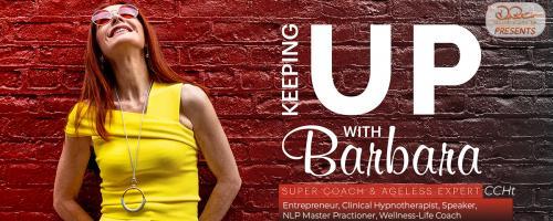 Keeping Up with Barbara - See it, Feel it, Taste it, and Live it!  : Keeping up in the Ageless Zone!