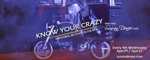 Know Your Crazy with Susan Denee: Emotional Recovery in the Raw: 4 easy steps to finding your purpose, your passion