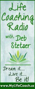 Life Coaching Radio with Deb Stetser - Dream it...Live it...Be it!