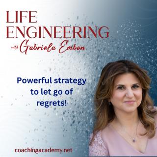 Life Engineering with Gabriela Embon: Processes that combine Science, Wisdom, & Spirituality to create a life of no regrets.: Powerful Strategy to Let Go of Regrets