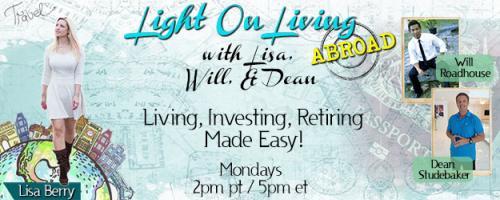 Light On Living Abroad with Lisa, Will & Dean: Living, Investing, Retiring Made Easy: Encore: 