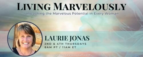Living Marvelously with Laurie Jonas: Unleashing the Marvelous Potential in Every Woman!: 20 Ways to Nourish Your Soul