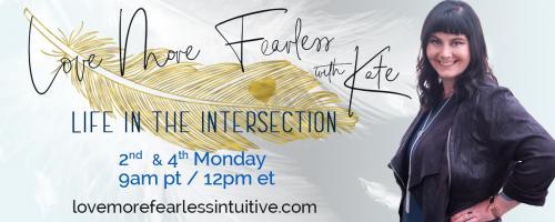 Love More Fearless Radio with Kate: Life in the Intersection: Intuitive Energy Balancing with Selena Jones