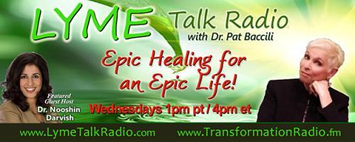 Lyme Talk Radio with Dr. Pat Baccili : Encore: New Possibilities for the Treatment of Lyme Disease with Naturopath Dr. Nooshin Darvish