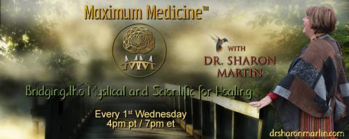 Maximum Medicine with Dr. Sharon Martin: Bridging the Mystical & Scientific for Healing: Get Back in the Driver’s Seat – You Have the Power!!