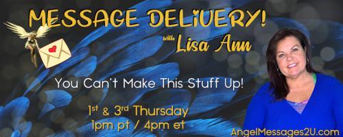 Message Delivery! by Lisa Ann: You Can't Make This Stuff Up!: Answers From Spirit!