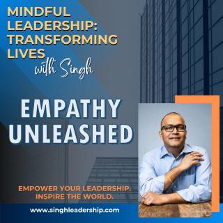 Mindful Leadership: Transforming Lives with Singh - Empower Your Leadership. Inspire the World.: Empathy Unleashed: The Secret Weapon of Super leaders