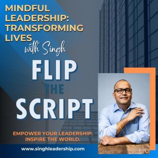Mindful Leadership: Transforming Lives with Singh - Empower Your Leadership. Inspire the World.: Flip the Script: How Your Challenges Fuel Leadership