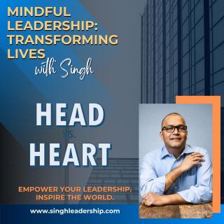 Mindful Leadership: Transforming Lives with Singh - Empower Your Leadership. Inspire the World.: Head vs. Heart: Finding the Leadership Sweet Spot