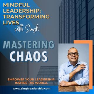 Mindful Leadership: Transforming Lives with Singh - Empower Your Leadership. Inspire the World.: Mastering Chaos: The Mindful Leader’s Advantage for Building Winning Teams