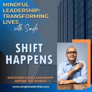 Mindful Leadership: Transforming Lives with Singh - Empower Your Leadership. Inspire the World.: Shift Happens: Mastering the Art of the Pivot
