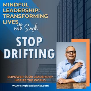 Mindful Leadership: Transforming Lives with Singh - Empower Your Leadership. Inspire the World.: Stop Drifting: Align Your Work with What Fuels You