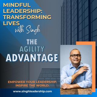 Mindful Leadership: Transforming Lives with Singh - Empower Your Leadership. Inspire the World.: The Agility Advantage: Leading with Emotional Flexibility
