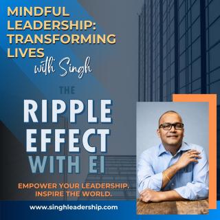Mindful Leadership: Transforming Lives with Singh - Empower Your Leadership. Inspire the World.: The Ripple Effect: How Emotional Intelligence Drives Team Success