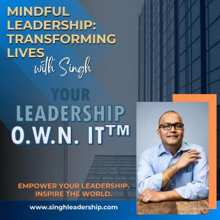 Mindful Leadership: Transforming Lives with Singh - Empower Your Leadership. Inspire the World.: Your Leadership Isn’t Meant to Look Like Theirs