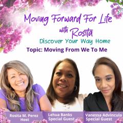 Moving Forward For Life with Rosita: Discover Your Way Home:  Moving From We to Me