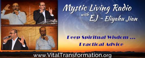 Mystic Living Radio with EJ ~ Eliyahu Jian - Deep Spiritual Wisdom ...Practical Advice: Mystic Living with the Mystical Rabbi Eliyahu Jian