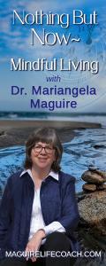 Nothing But Now ~ Mindful Living with Dr. Mariangela Maguire