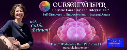 OurSoulWhisper Holistic Coaching and Integration™ with Cathi Belmont: Self-Discovery ~ Empowerment ~ Inspired Action: Love Who You Are:  Becoming Your Own Safe Space